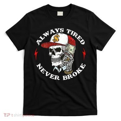 Skull Always Tired Never Broke T-Shirt