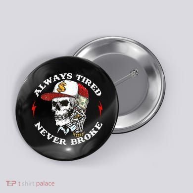 Skull Always Tired Never Broke Button