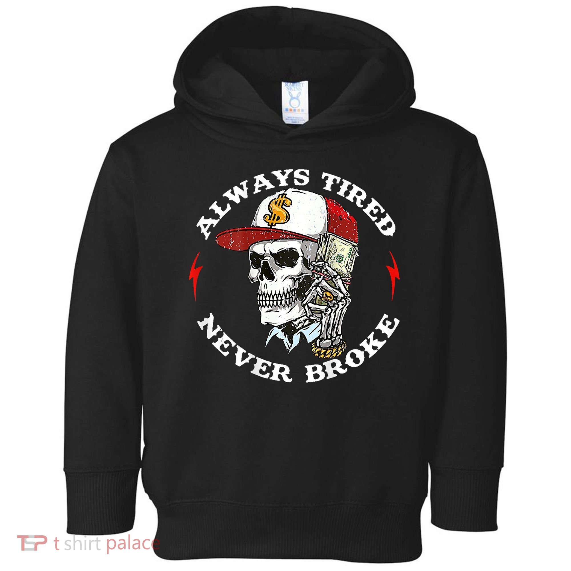 Skull Always Tired Never Broke Toddler Hoodie