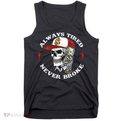 Skull Always Tired Never Broke Tank Top