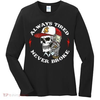 Skull Always Tired Never Broke Women's Long Sleeve Shirt
