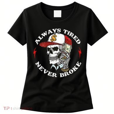 Skull Always Tired Never Broke Women's T-Shirt