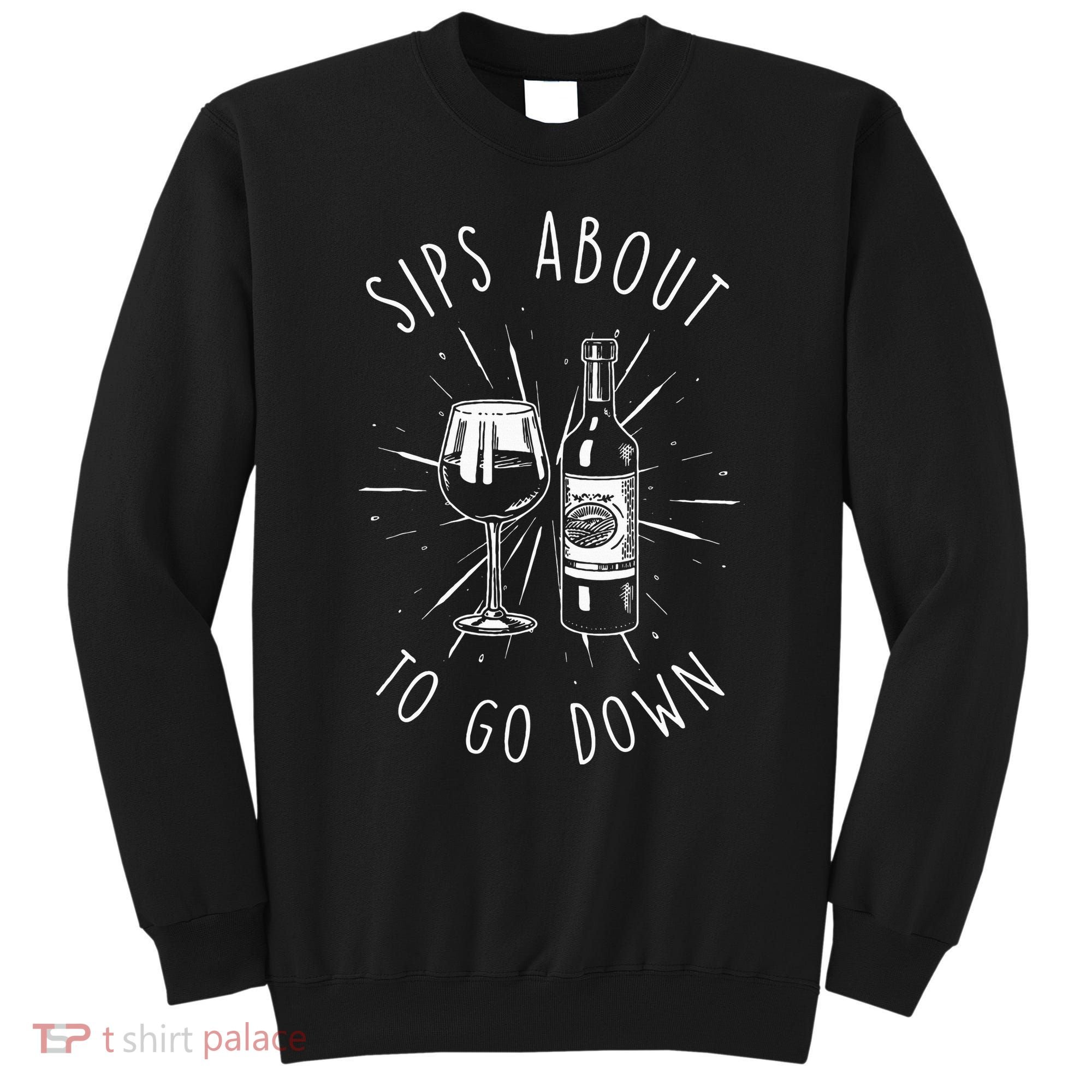 Sips About To Go Down Funny Wine Maker Sweatshirt