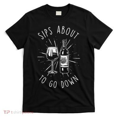 Sips About To Go Down Funny Wine Maker T-Shirt