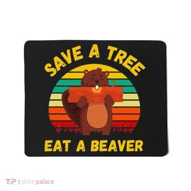 Save a Tree Eat a Beaver Funny Beaver Pun Adult Humor Mousepad