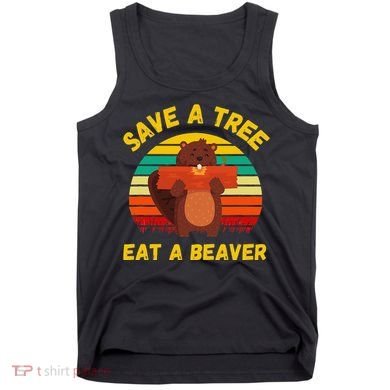 Save a Tree Eat a Beaver Funny Beaver Pun Adult Humor Tank Top