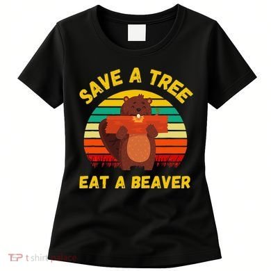 Save a Tree Eat a Beaver Funny Beaver Pun Adult Humor Women's T-Shirt