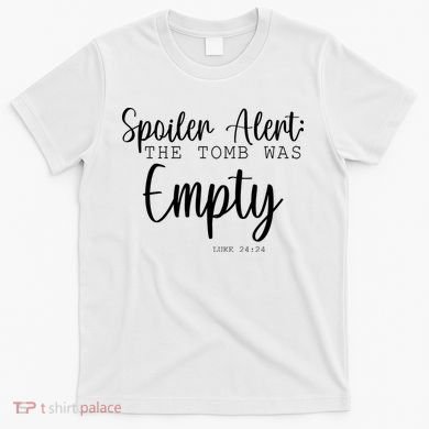 Spoiler Alert The Tomb Was Empty Luke 24:24 T-Shirt
