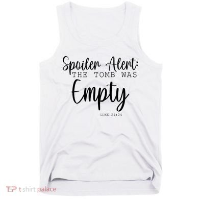 Spoiler Alert The Tomb Was Empty Luke 24:24 Tank Top
