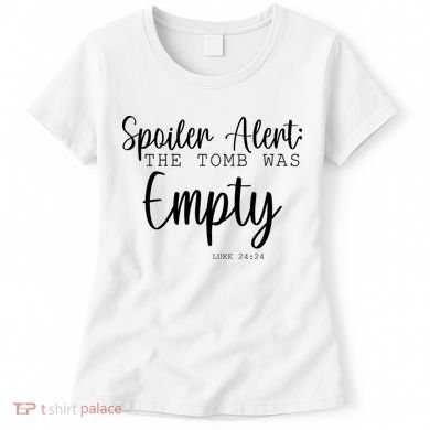 Spoiler Alert The Tomb Was Empty Luke 24:24 Women's T-Shirt