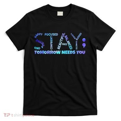 Suicide Awareness Tomorrow Needs You Semicolon Prevention T-Shirt