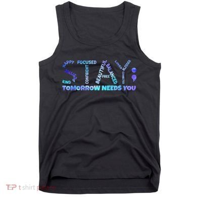 Suicide Awareness Tomorrow Needs You Semicolon Prevention Tank Top