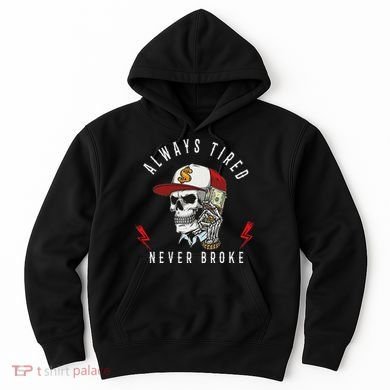 Skull Always Tired Never Broke Hoodie