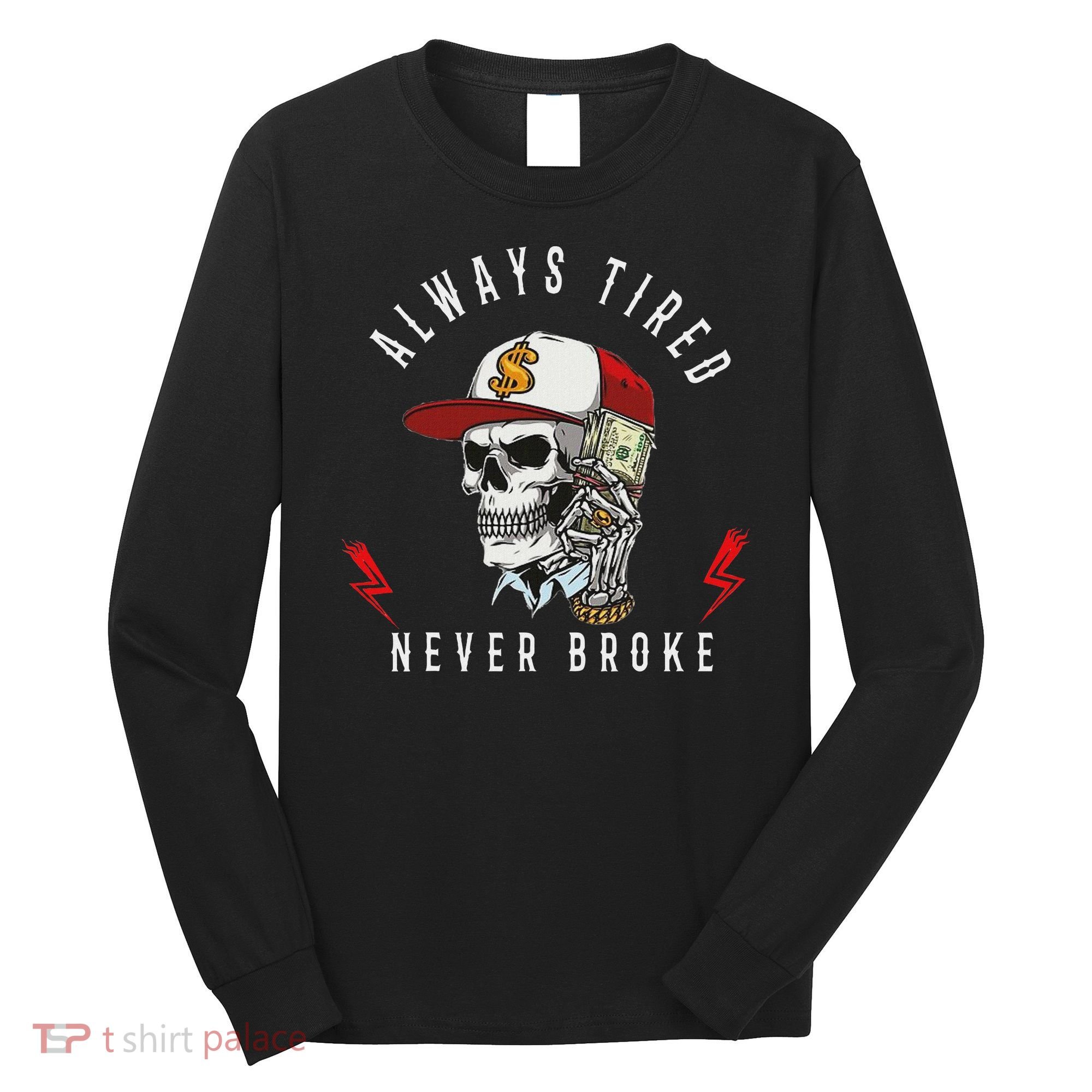 Skull Always Tired Never Broke Long Sleeve Shirt