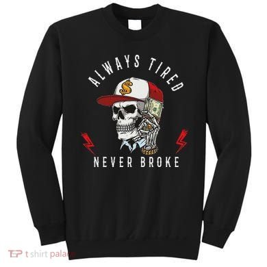 Skull Always Tired Never Broke Sweatshirt