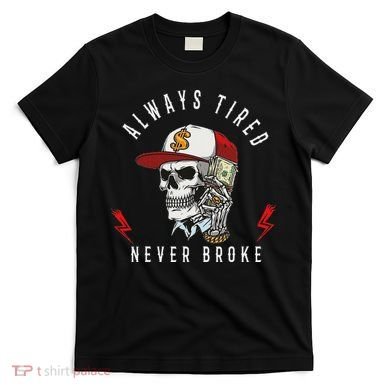 Skull Always Tired Never Broke T-Shirt