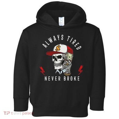 Skull Always Tired Never Broke Toddler Hoodie