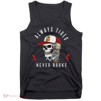 Skull Always Tired Never Broke Tank Top