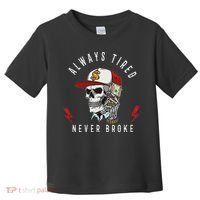 Skull Always Tired Never Broke Toddler T-Shirt thumb 0