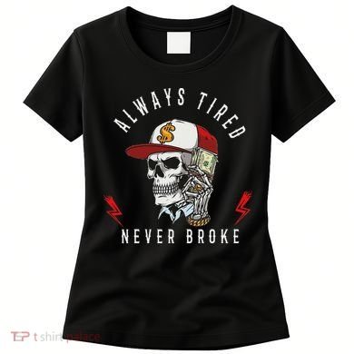 Skull Always Tired Never Broke Women's T-Shirt