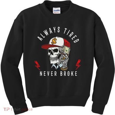 Skull Always Tired Never Broke Kids Sweatshirt
