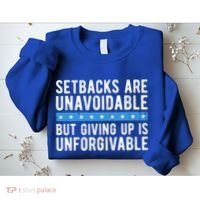 Setbacks Are Unavoidable But Giving Up Is Unforgivable Sweatshirt thumb 2