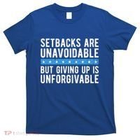 Setbacks Are Unavoidable But Giving Up Is Unforgivable T-Shirt thumb 0
