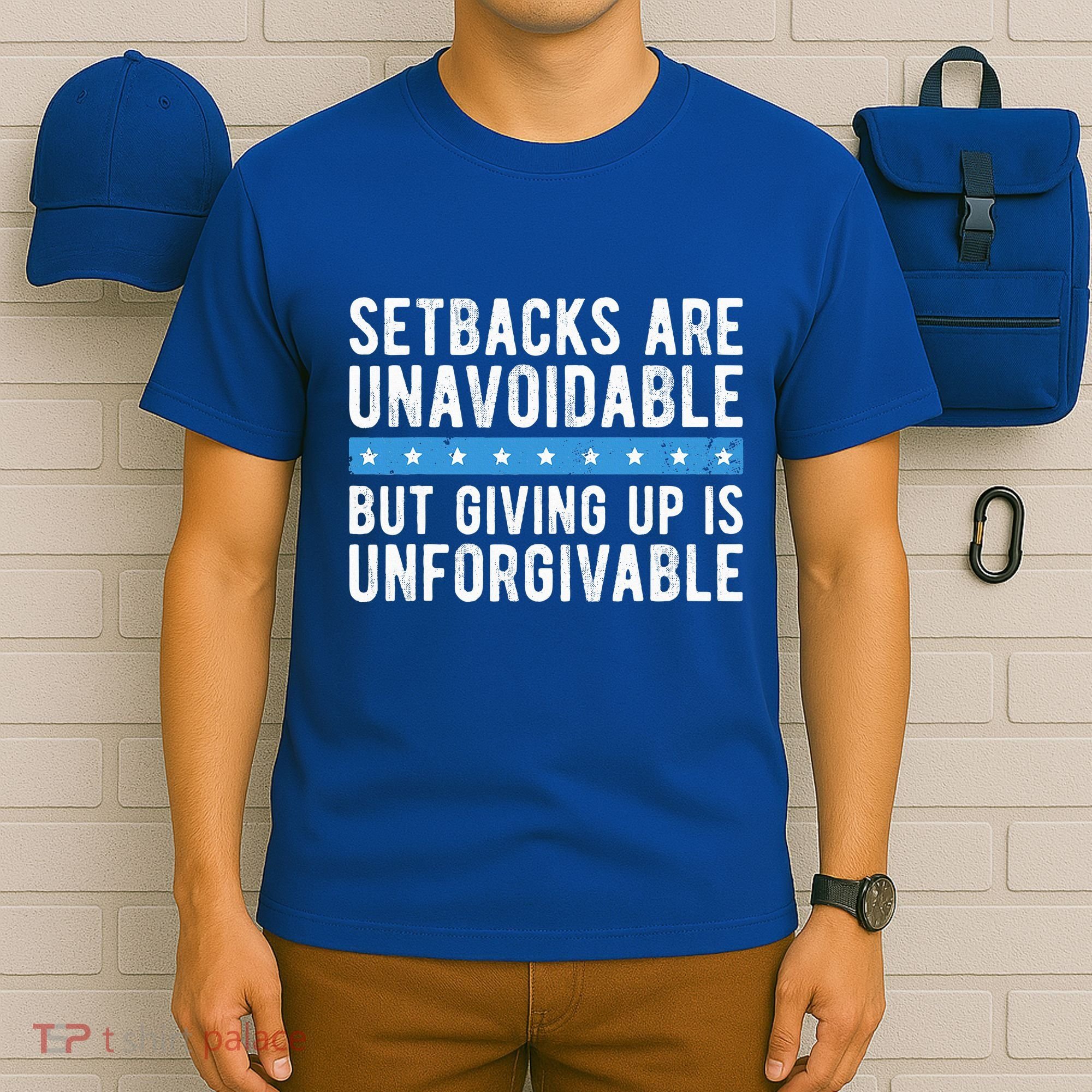 Setbacks Are Unavoidable But Giving Up Is Unforgivable T-Shirt