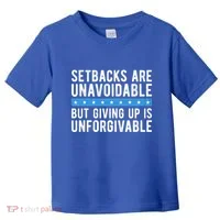Setbacks Are Unavoidable But Giving Up Is Unforgivable Toddler T-Shirt thumb 0