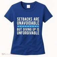 Setbacks Are Unavoidable But Giving Up Is Unforgivable Women's T-Shirt thumb 0