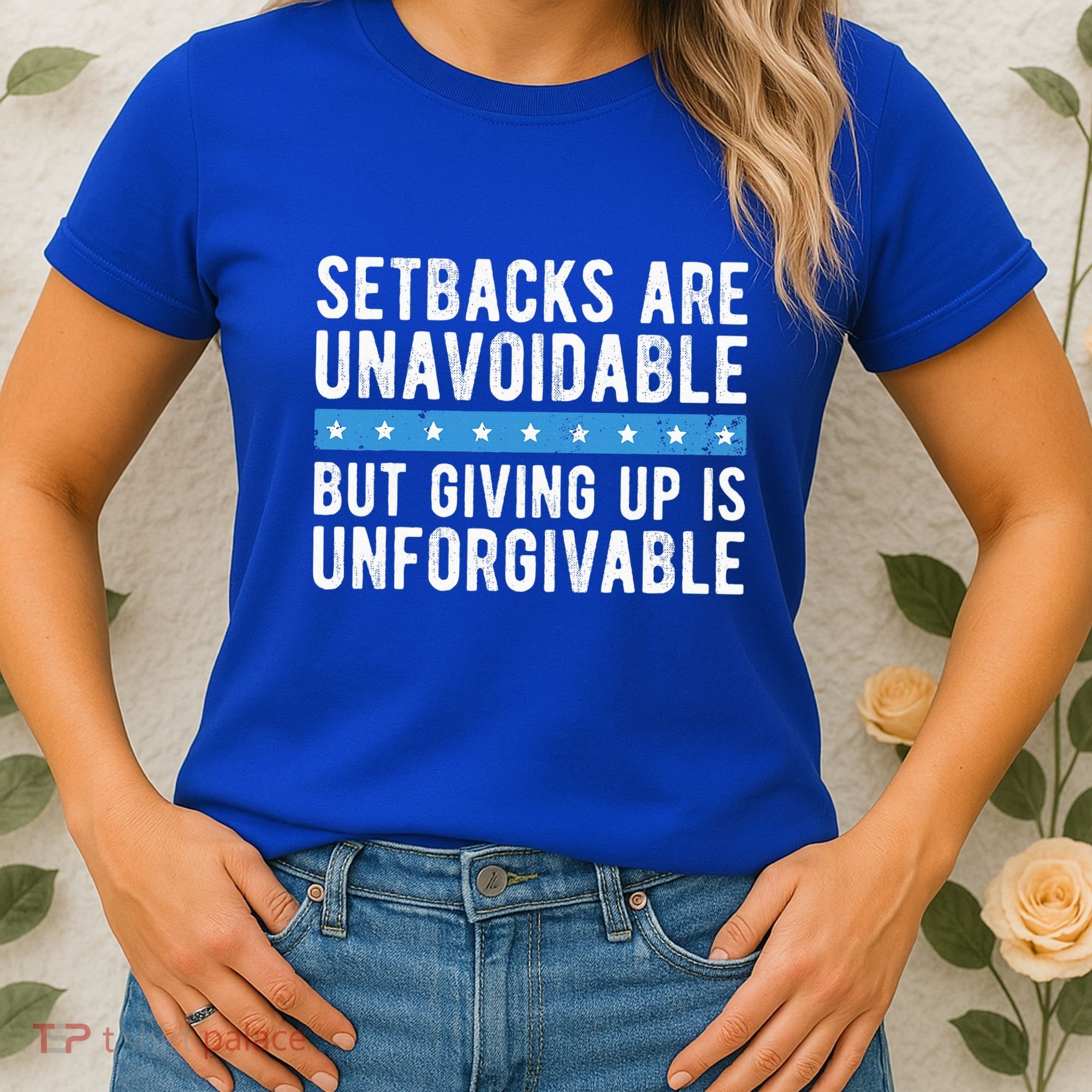 Setbacks Are Unavoidable But Giving Up Is Unforgivable Women's T-Shirt