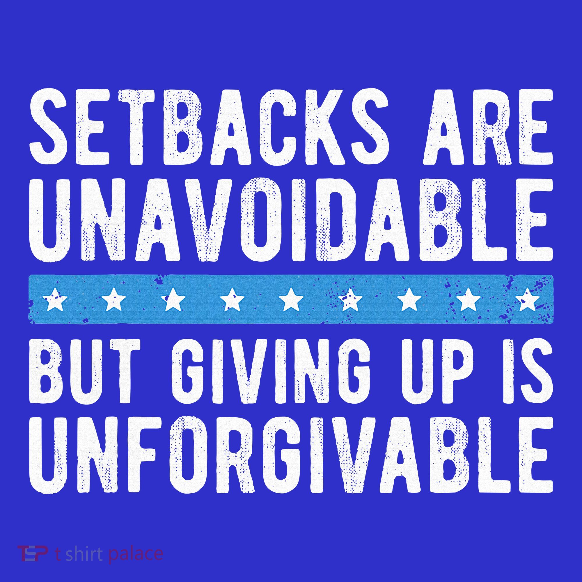 Setbacks Are Unavoidable But Giving Up Is Unforgivable Women's T-Shirt