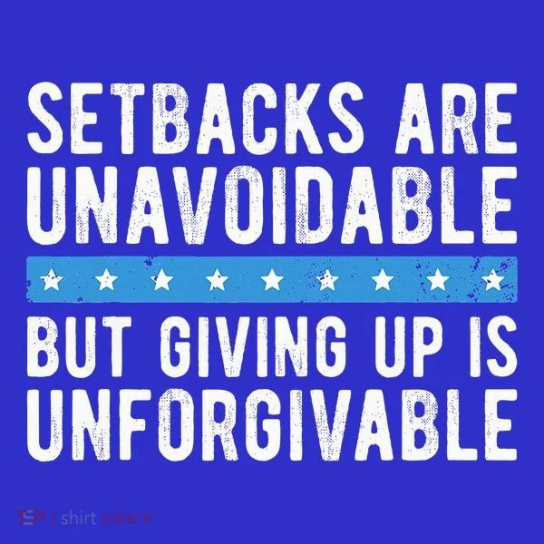 Setbacks Are Unavoidable But Giving Up Is Unforgivable Women's T-Shirt