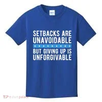 Setbacks Are Unavoidable But Giving Up Is Unforgivable Kids T-Shirt thumb 0