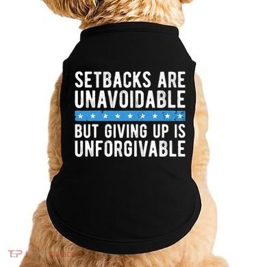 Setbacks Are Unavoidable But Giving Up Is Unforgivable Doggie Tank