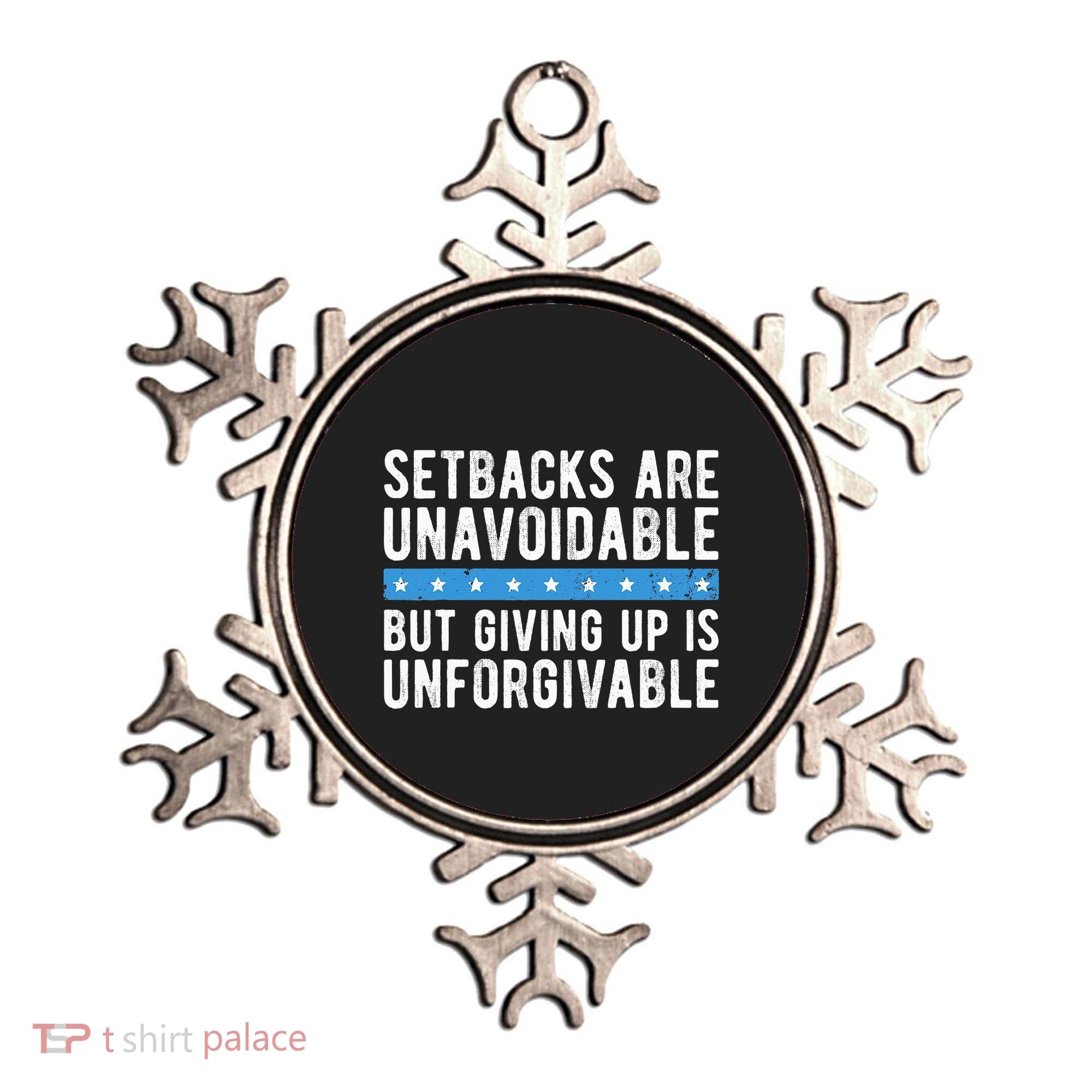 Setbacks Are Unavoidable But Giving Up Is Unforgivable Ornament