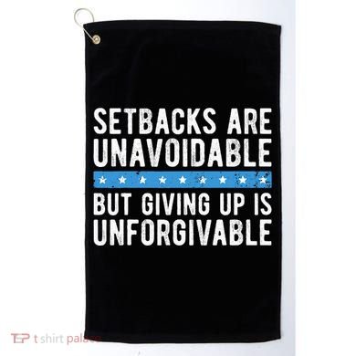 Setbacks Are Unavoidable But Giving Up Is Unforgivable Golf Towel