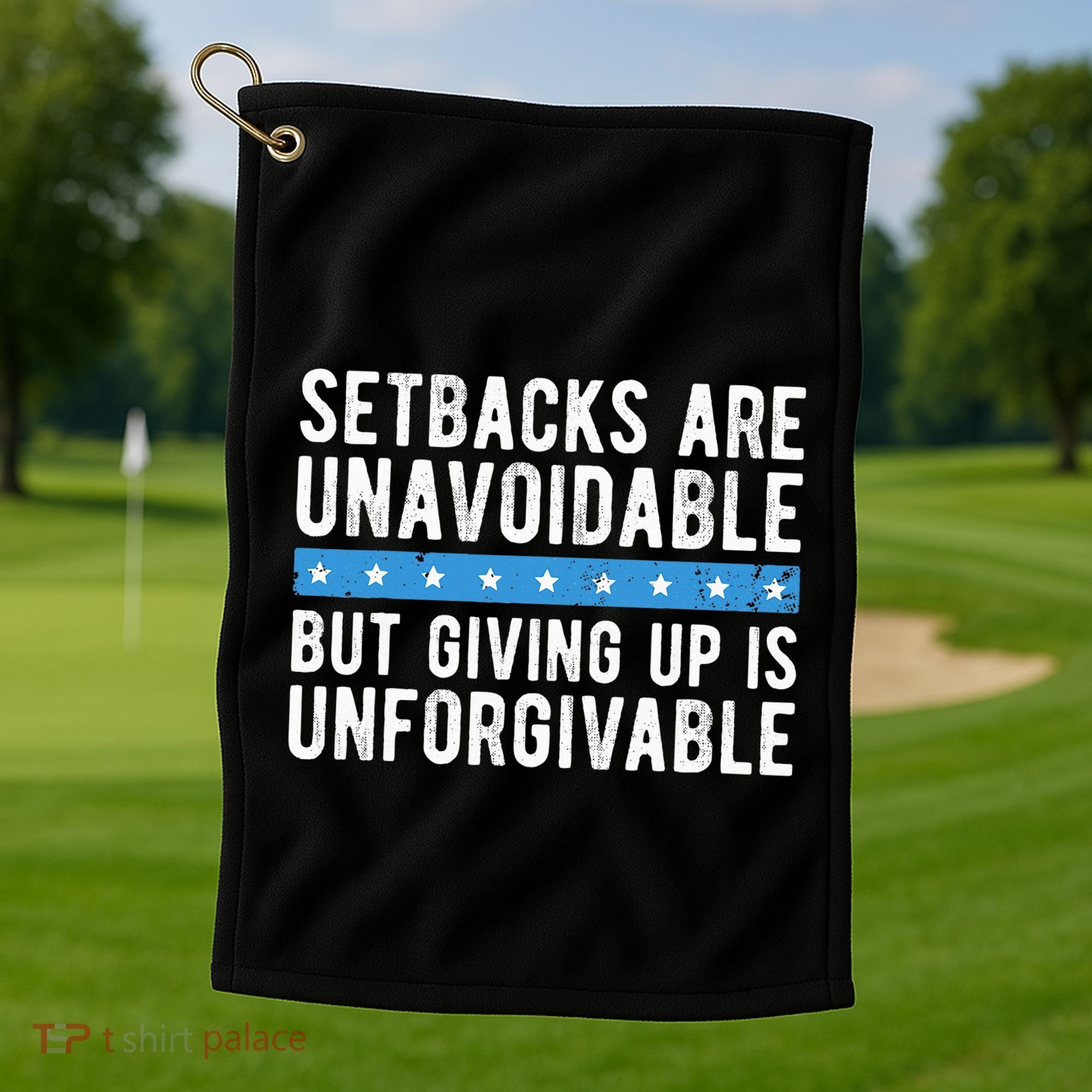 Setbacks Are Unavoidable But Giving Up Is Unforgivable Golf Towel
