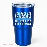 Setbacks Are Unavoidable But Giving Up Is Unforgivable Tumbler thumb 0