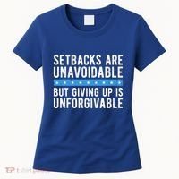 Setbacks Are Unavoidable But Giving Up Is Unforgivable Women's T-Shirt thumb 0