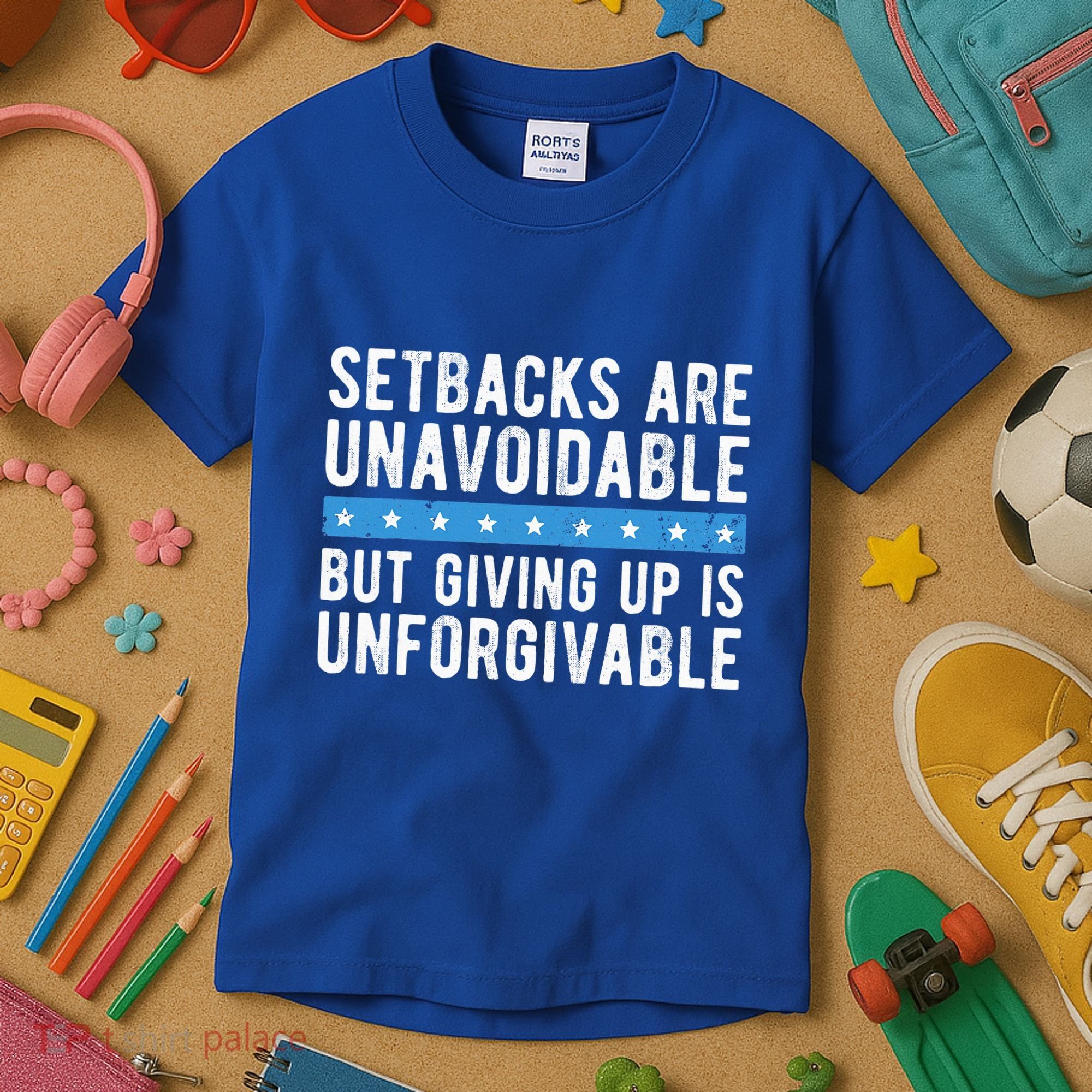 Setbacks Are Unavoidable But Giving Up Is Unforgivable Kids T-Shirt