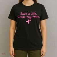 Save a Life Grope Your Wife Breast Cancer T-Shirt thumb 4