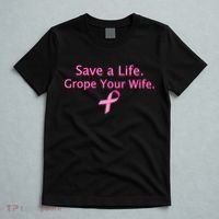 Save a Life Grope Your Wife Breast Cancer T-Shirt thumb 5