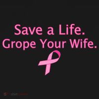 Save a Life Grope Your Wife Breast Cancer T-Shirt thumb 7