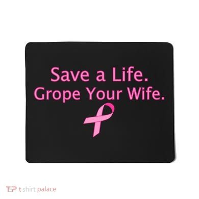 Save a Life Grope Your Wife Breast Cancer Mousepad