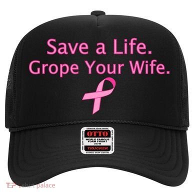 Save a Life Grope Your Wife Breast Cancer Hat