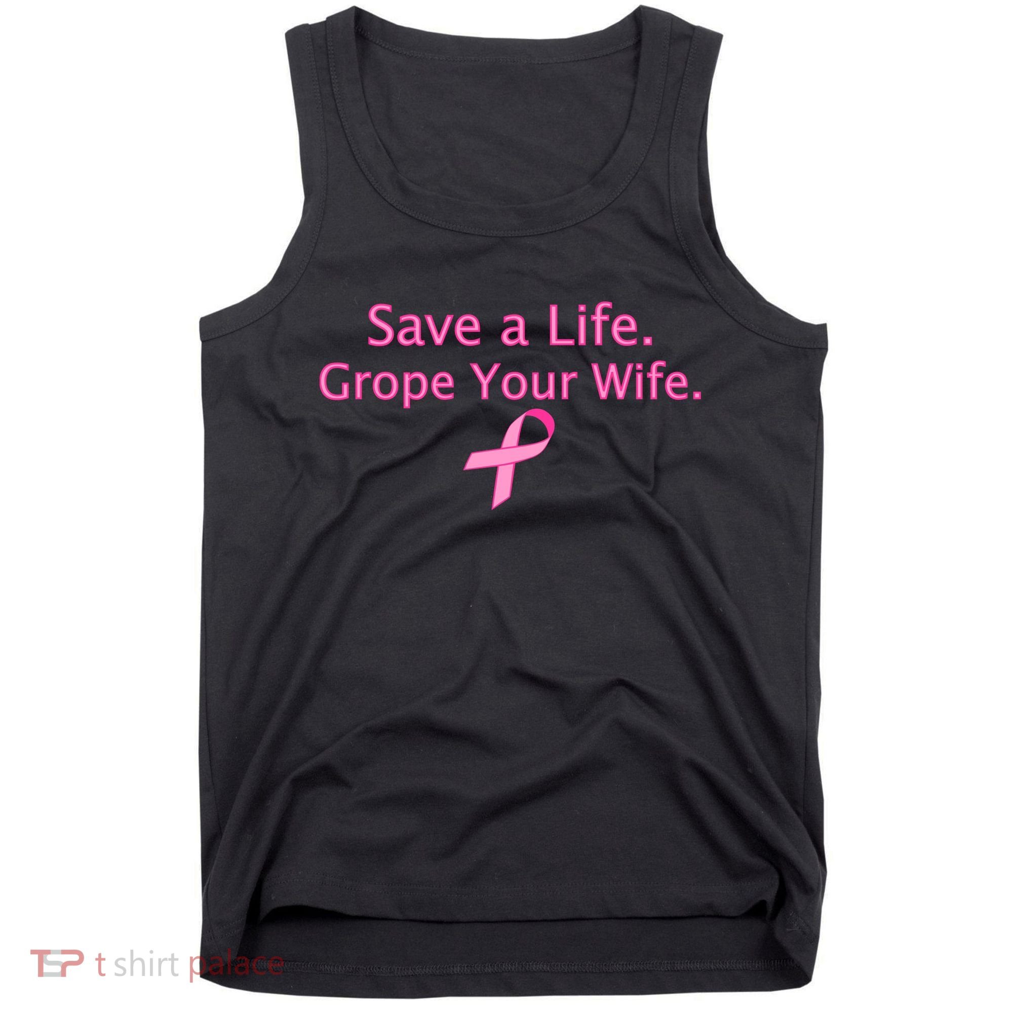 Save a Life Grope Your Wife Breast Cancer Tank Top