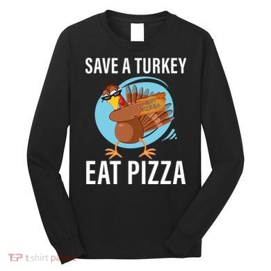 Save A Turkey Eat A Pizza Long Sleeve Shirt