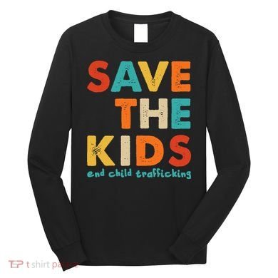 Save the Kids End Child Trafficking  Long Sleeve Shirt