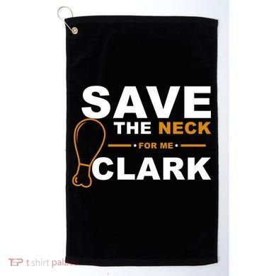 Save The Neck For Me Clark Golf Towel
